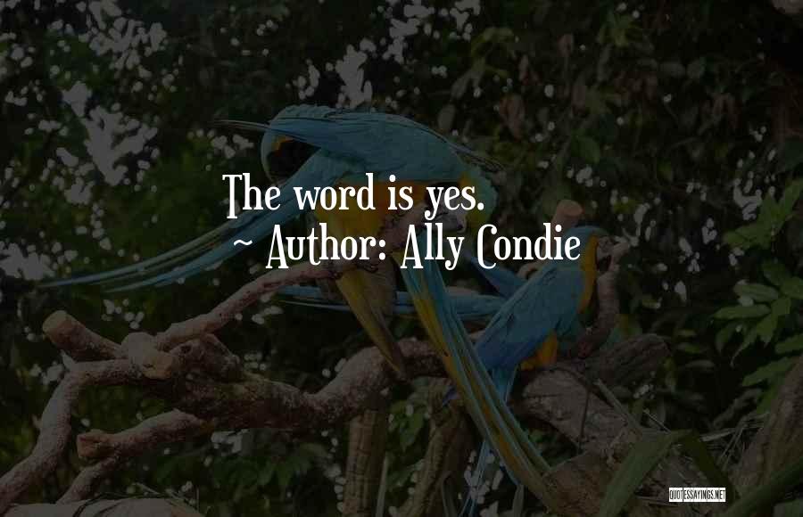 Ally Condie Quotes: The Word Is Yes.