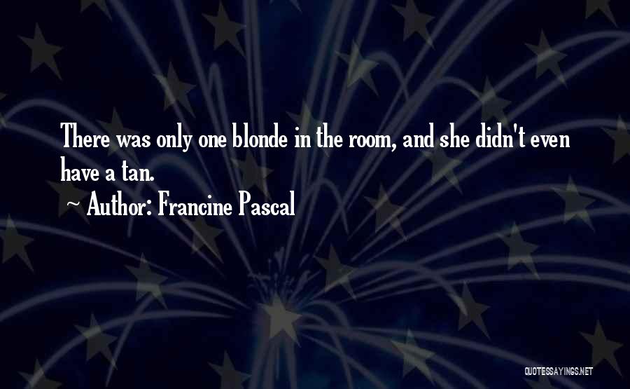 Francine Pascal Quotes: There Was Only One Blonde In The Room, And She Didn't Even Have A Tan.