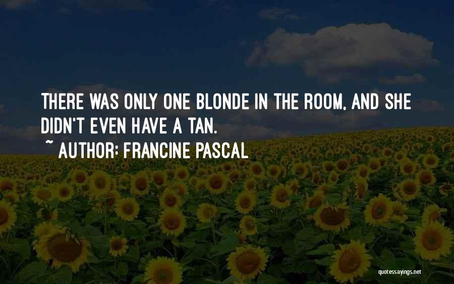 Francine Pascal Quotes: There Was Only One Blonde In The Room, And She Didn't Even Have A Tan.