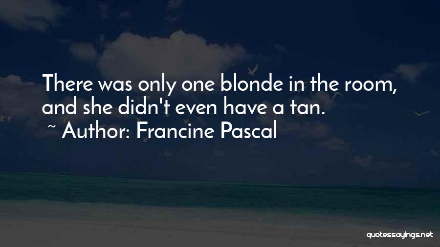 Francine Pascal Quotes: There Was Only One Blonde In The Room, And She Didn't Even Have A Tan.