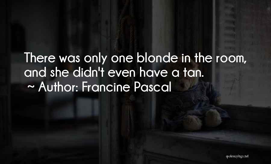 Francine Pascal Quotes: There Was Only One Blonde In The Room, And She Didn't Even Have A Tan.