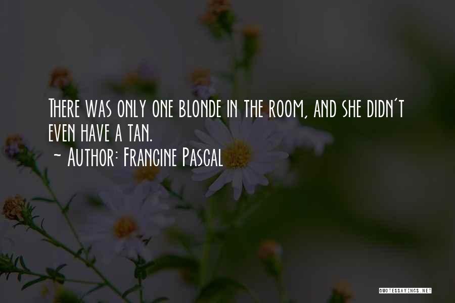 Francine Pascal Quotes: There Was Only One Blonde In The Room, And She Didn't Even Have A Tan.