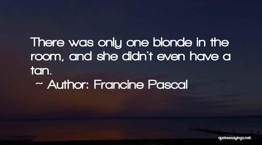 Francine Pascal Quotes: There Was Only One Blonde In The Room, And She Didn't Even Have A Tan.