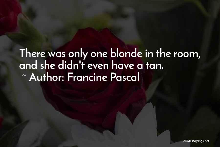 Francine Pascal Quotes: There Was Only One Blonde In The Room, And She Didn't Even Have A Tan.