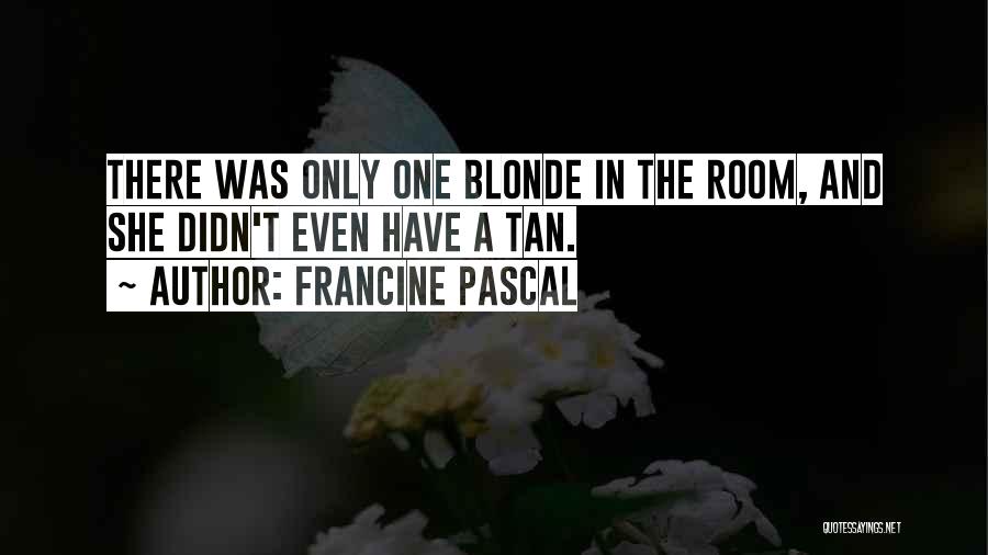 Francine Pascal Quotes: There Was Only One Blonde In The Room, And She Didn't Even Have A Tan.