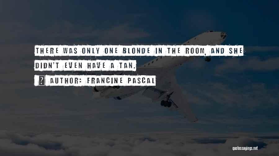 Francine Pascal Quotes: There Was Only One Blonde In The Room, And She Didn't Even Have A Tan.