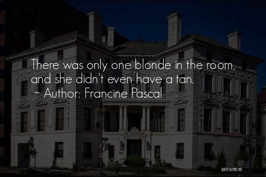 Francine Pascal Quotes: There Was Only One Blonde In The Room, And She Didn't Even Have A Tan.