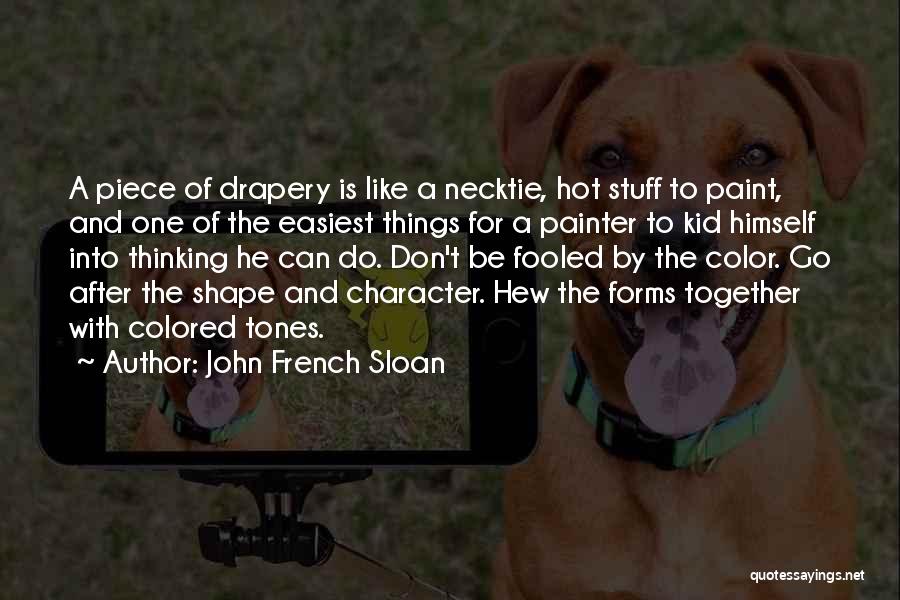 John French Sloan Quotes: A Piece Of Drapery Is Like A Necktie, Hot Stuff To Paint, And One Of The Easiest Things For A