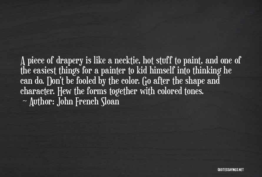 John French Sloan Quotes: A Piece Of Drapery Is Like A Necktie, Hot Stuff To Paint, And One Of The Easiest Things For A