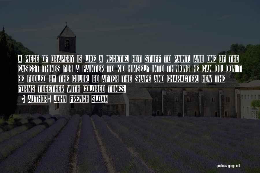 John French Sloan Quotes: A Piece Of Drapery Is Like A Necktie, Hot Stuff To Paint, And One Of The Easiest Things For A