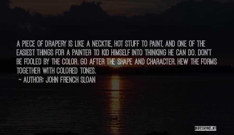 John French Sloan Quotes: A Piece Of Drapery Is Like A Necktie, Hot Stuff To Paint, And One Of The Easiest Things For A