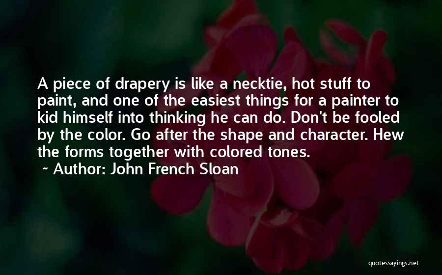 John French Sloan Quotes: A Piece Of Drapery Is Like A Necktie, Hot Stuff To Paint, And One Of The Easiest Things For A
