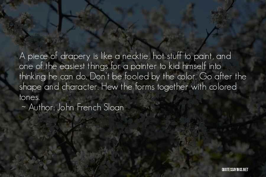 John French Sloan Quotes: A Piece Of Drapery Is Like A Necktie, Hot Stuff To Paint, And One Of The Easiest Things For A