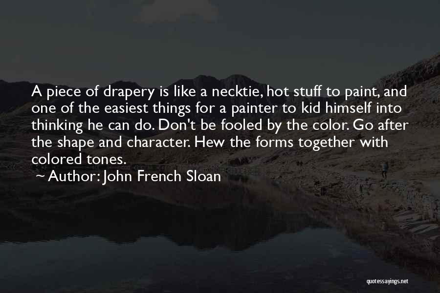 John French Sloan Quotes: A Piece Of Drapery Is Like A Necktie, Hot Stuff To Paint, And One Of The Easiest Things For A