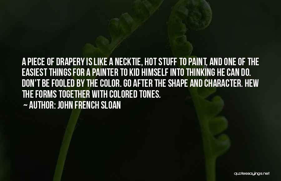 John French Sloan Quotes: A Piece Of Drapery Is Like A Necktie, Hot Stuff To Paint, And One Of The Easiest Things For A