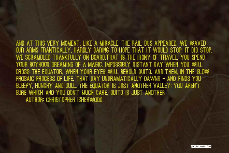 Christopher Isherwood Quotes: And At This Very Moment, Like A Miracle, The Rail-bus Appeared. We Waved Our Arms Frantically, Hardly Daring To Hope