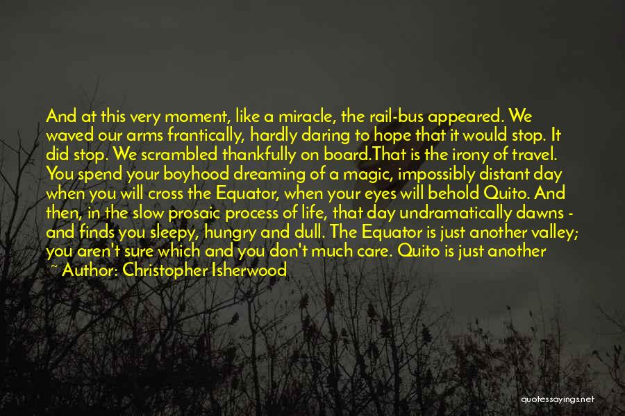 Christopher Isherwood Quotes: And At This Very Moment, Like A Miracle, The Rail-bus Appeared. We Waved Our Arms Frantically, Hardly Daring To Hope