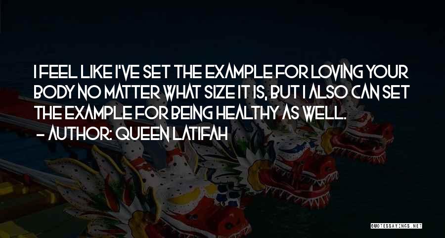 Queen Latifah Quotes: I Feel Like I've Set The Example For Loving Your Body No Matter What Size It Is, But I Also