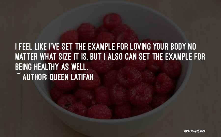 Queen Latifah Quotes: I Feel Like I've Set The Example For Loving Your Body No Matter What Size It Is, But I Also