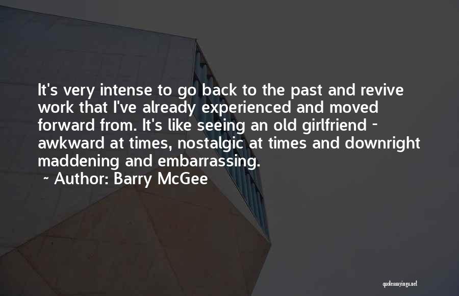 Barry McGee Quotes: It's Very Intense To Go Back To The Past And Revive Work That I've Already Experienced And Moved Forward From.