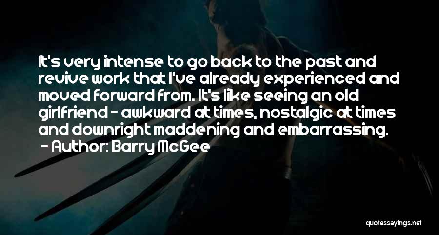 Barry McGee Quotes: It's Very Intense To Go Back To The Past And Revive Work That I've Already Experienced And Moved Forward From.