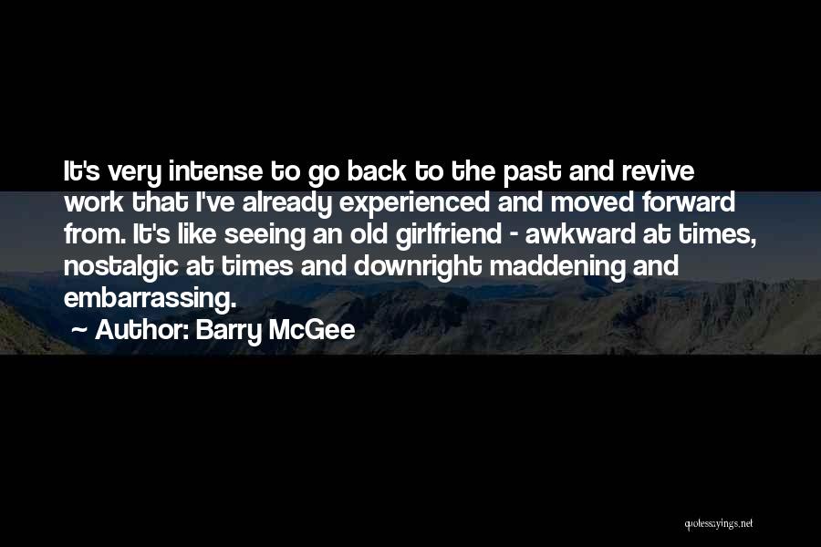 Barry McGee Quotes: It's Very Intense To Go Back To The Past And Revive Work That I've Already Experienced And Moved Forward From.