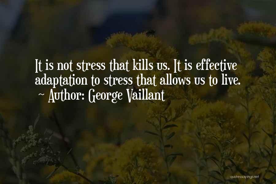 George Vaillant Quotes: It Is Not Stress That Kills Us. It Is Effective Adaptation To Stress That Allows Us To Live.