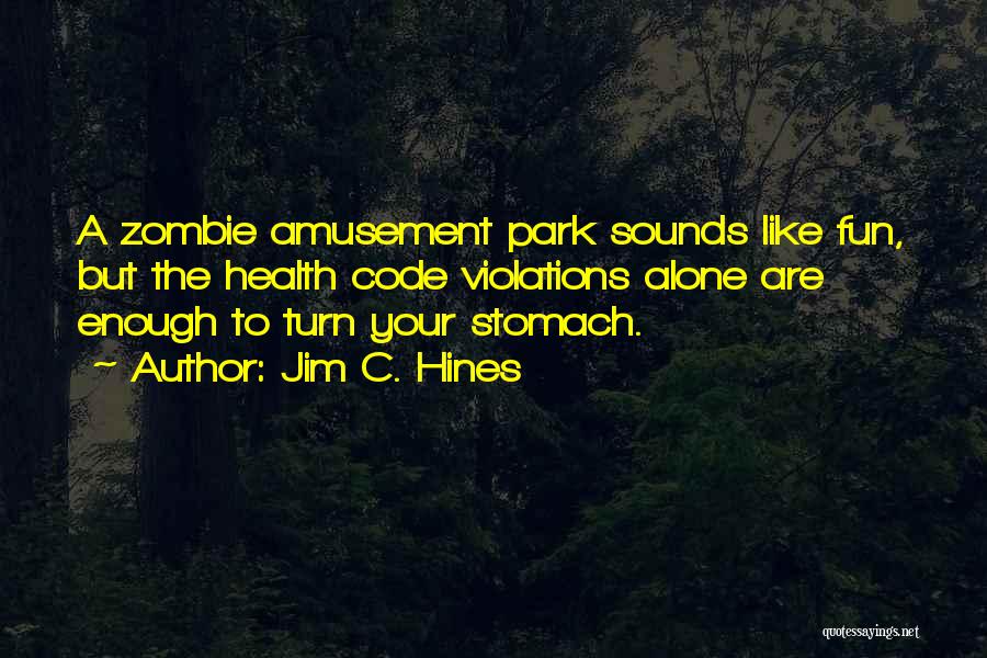 Jim C. Hines Quotes: A Zombie Amusement Park Sounds Like Fun, But The Health Code Violations Alone Are Enough To Turn Your Stomach.