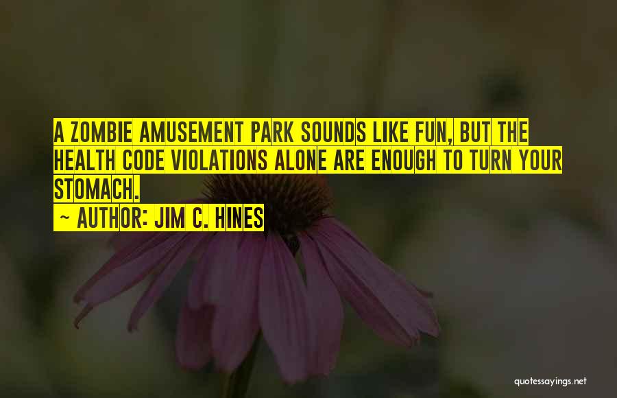 Jim C. Hines Quotes: A Zombie Amusement Park Sounds Like Fun, But The Health Code Violations Alone Are Enough To Turn Your Stomach.