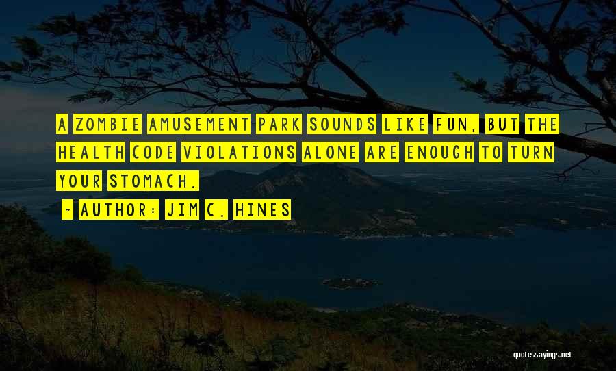 Jim C. Hines Quotes: A Zombie Amusement Park Sounds Like Fun, But The Health Code Violations Alone Are Enough To Turn Your Stomach.