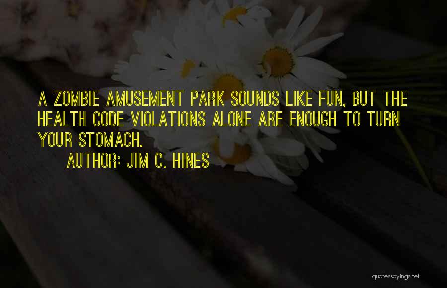 Jim C. Hines Quotes: A Zombie Amusement Park Sounds Like Fun, But The Health Code Violations Alone Are Enough To Turn Your Stomach.