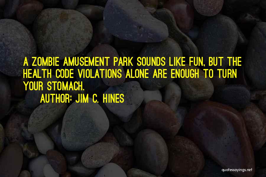 Jim C. Hines Quotes: A Zombie Amusement Park Sounds Like Fun, But The Health Code Violations Alone Are Enough To Turn Your Stomach.