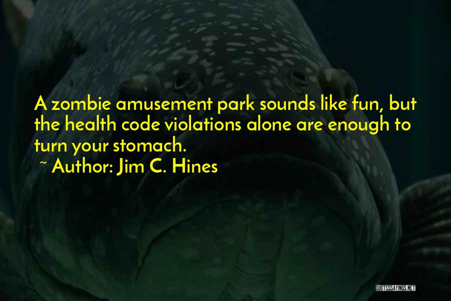 Jim C. Hines Quotes: A Zombie Amusement Park Sounds Like Fun, But The Health Code Violations Alone Are Enough To Turn Your Stomach.