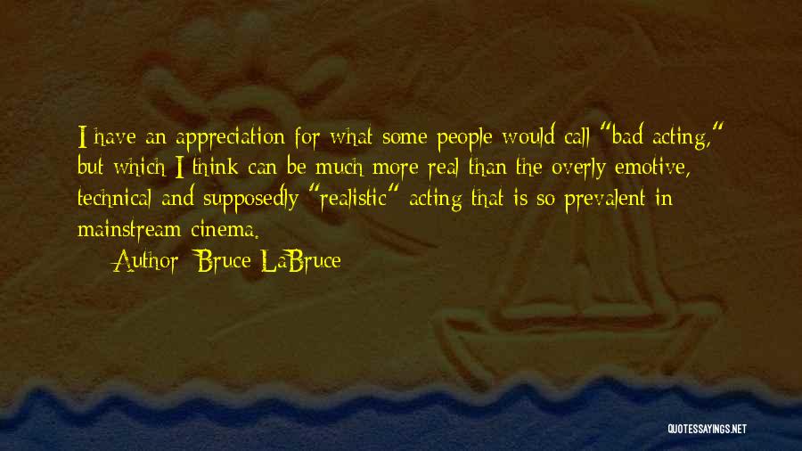 Bruce LaBruce Quotes: I Have An Appreciation For What Some People Would Call Bad Acting, But Which I Think Can Be Much More