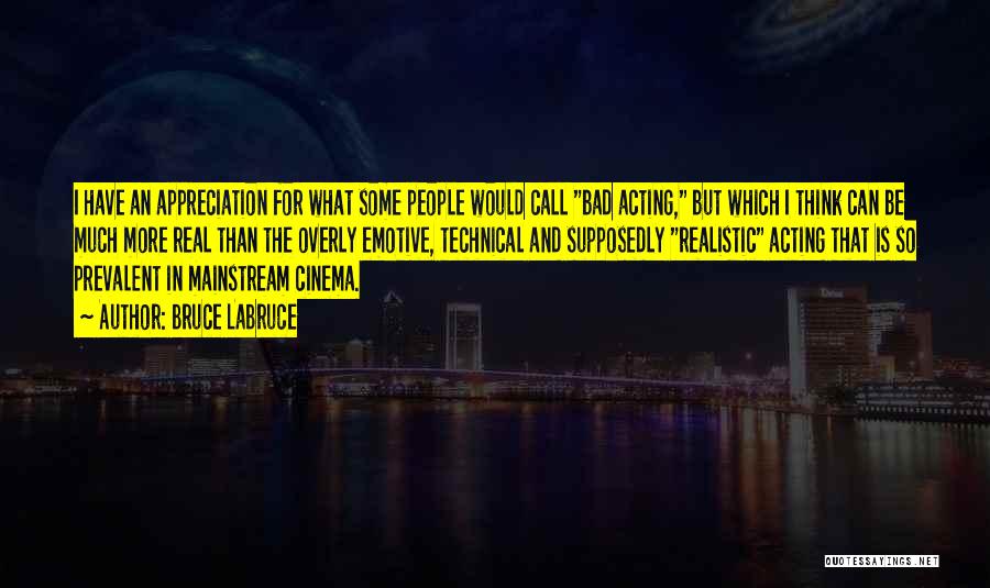 Bruce LaBruce Quotes: I Have An Appreciation For What Some People Would Call Bad Acting, But Which I Think Can Be Much More