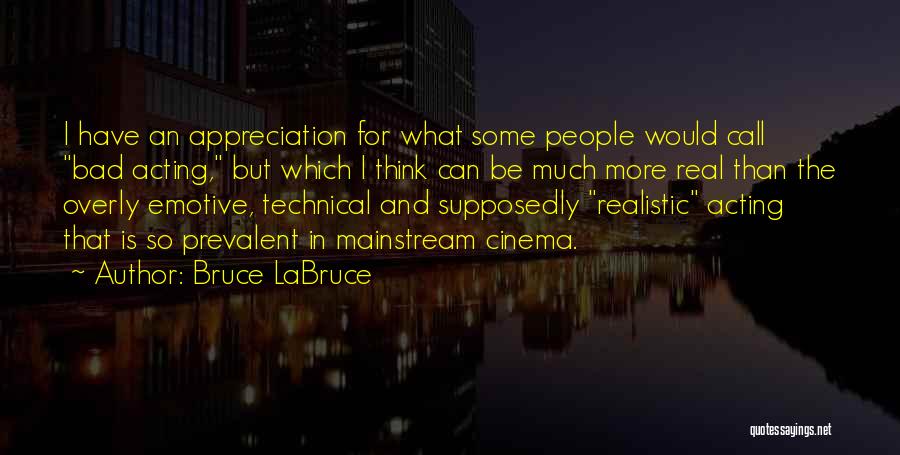 Bruce LaBruce Quotes: I Have An Appreciation For What Some People Would Call Bad Acting, But Which I Think Can Be Much More