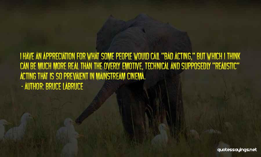 Bruce LaBruce Quotes: I Have An Appreciation For What Some People Would Call Bad Acting, But Which I Think Can Be Much More