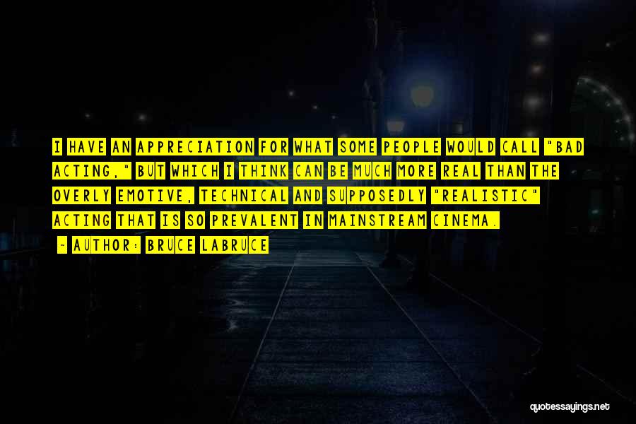 Bruce LaBruce Quotes: I Have An Appreciation For What Some People Would Call Bad Acting, But Which I Think Can Be Much More