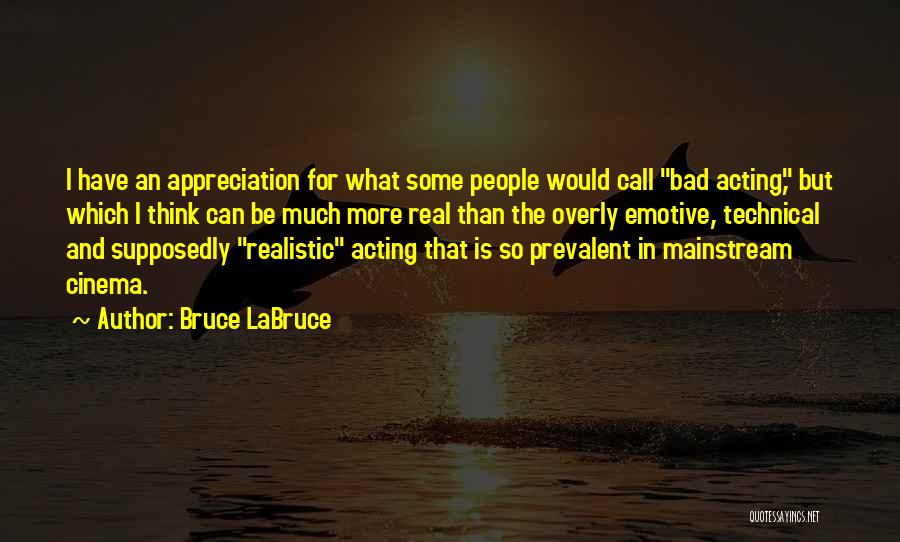 Bruce LaBruce Quotes: I Have An Appreciation For What Some People Would Call Bad Acting, But Which I Think Can Be Much More