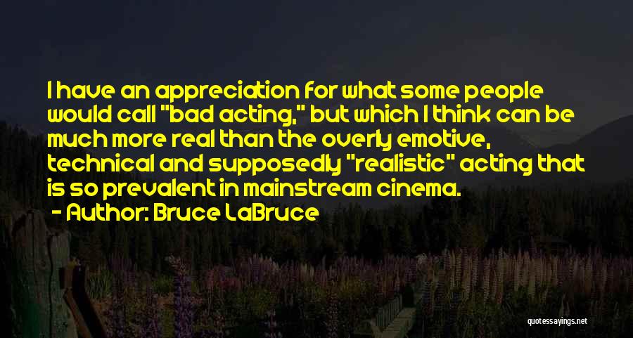 Bruce LaBruce Quotes: I Have An Appreciation For What Some People Would Call Bad Acting, But Which I Think Can Be Much More