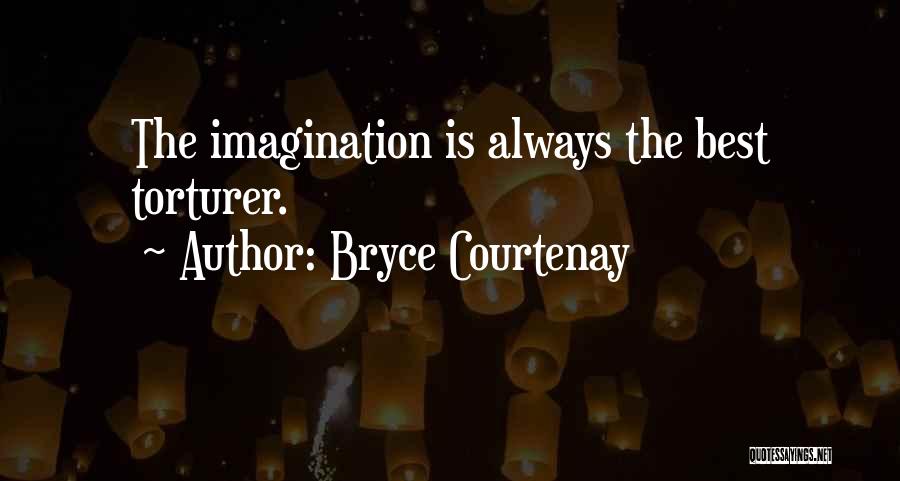 Bryce Courtenay Quotes: The Imagination Is Always The Best Torturer.