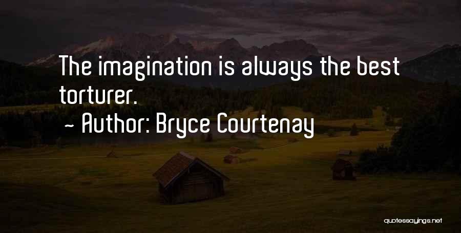 Bryce Courtenay Quotes: The Imagination Is Always The Best Torturer.