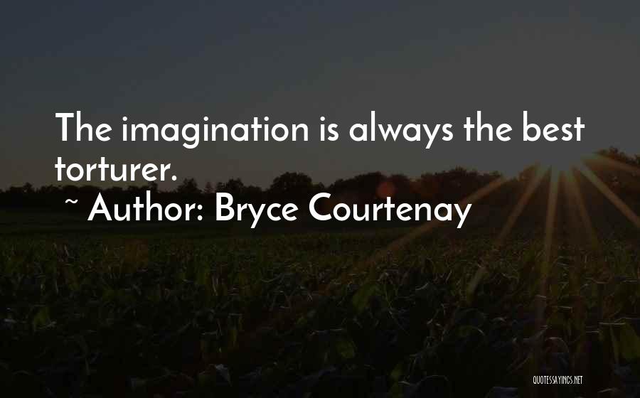 Bryce Courtenay Quotes: The Imagination Is Always The Best Torturer.