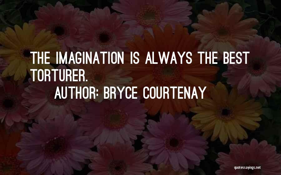 Bryce Courtenay Quotes: The Imagination Is Always The Best Torturer.