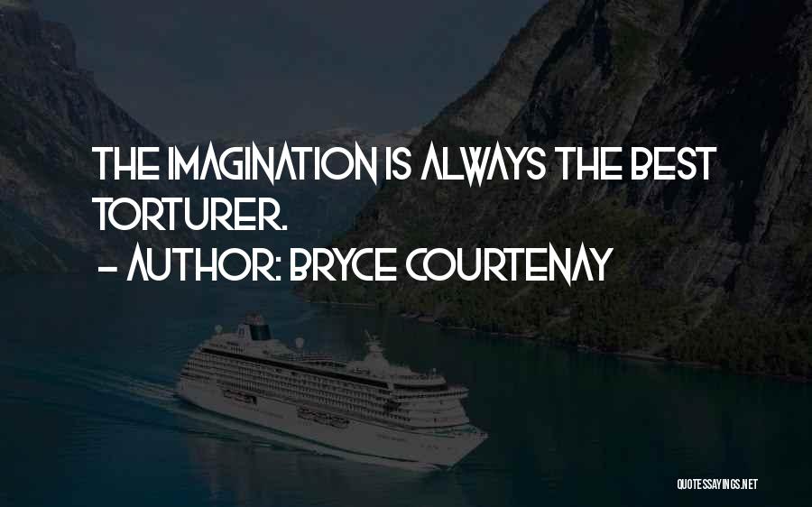Bryce Courtenay Quotes: The Imagination Is Always The Best Torturer.