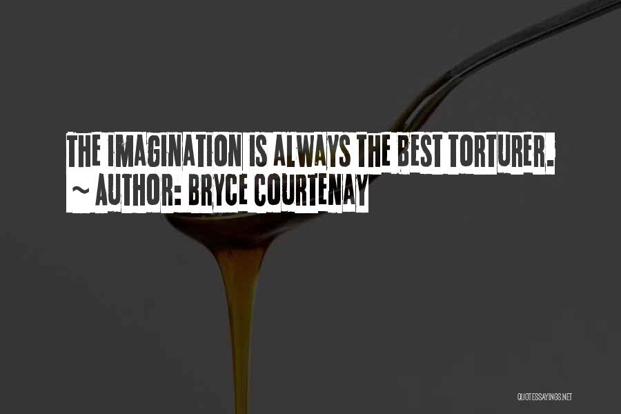 Bryce Courtenay Quotes: The Imagination Is Always The Best Torturer.