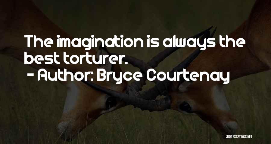 Bryce Courtenay Quotes: The Imagination Is Always The Best Torturer.