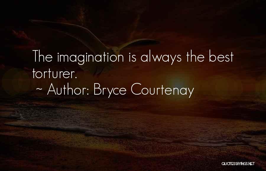 Bryce Courtenay Quotes: The Imagination Is Always The Best Torturer.