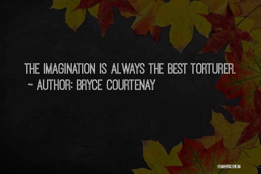 Bryce Courtenay Quotes: The Imagination Is Always The Best Torturer.