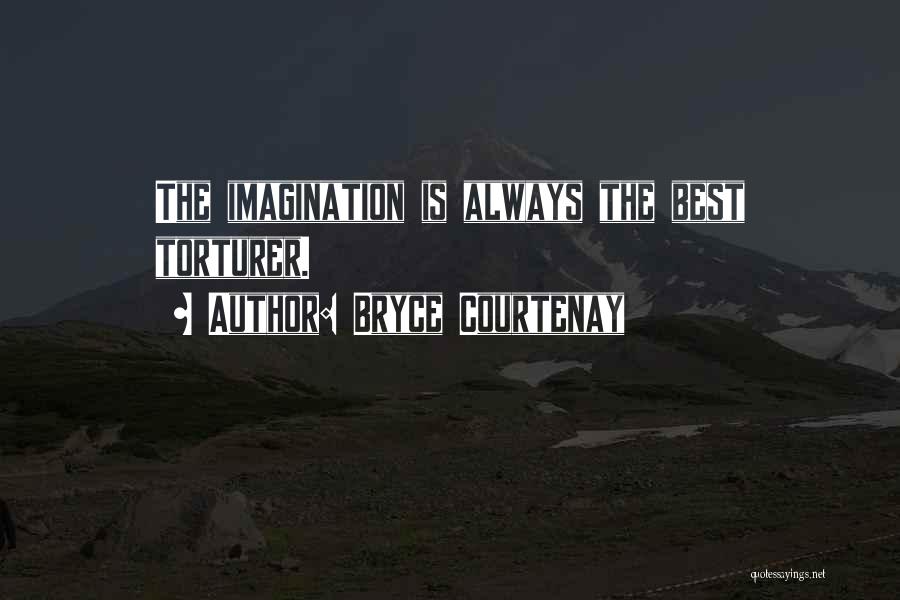 Bryce Courtenay Quotes: The Imagination Is Always The Best Torturer.